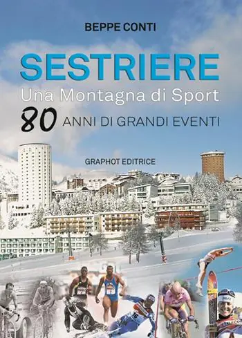 Sestriere. Una montagna di sport. 80 anni di grandi eventi Non Perdere