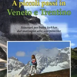 A piccoli passi in Veneto e Trentino. Itinerari per baby trekker dal marsupio allo scarponcino Ultime Pezzi