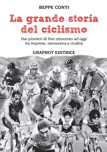 Consegna Rapida La grande storia del ciclismo. Dai pionieri di fine ottocento a oggi, fra imprese, rivalità e retroscena