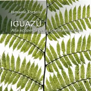 Must-Have Iguazù. Alla scoperta della foresta atlantica
