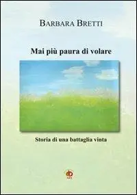 Mai più paura di volare. Storia di un battaglia vinta Prezzo Ridotto