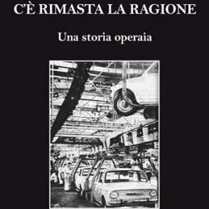 C‘è rimasta la ragione. Una storia operaia Miglior Prezzo