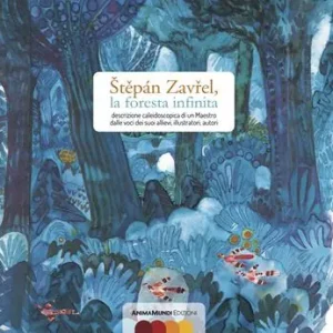 Stepán Zavrel, la foresta infinita. Descrizione caleidoscopica di un maestro dalle voci dei suoi allievi, illustratori, autori Economico