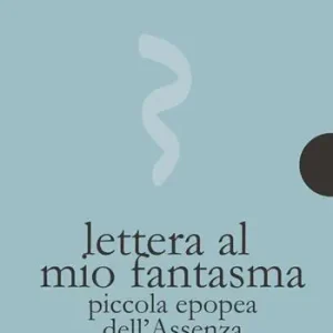 Lettera al mio fantasma. Piccola epopea dell‘assenza Professionale