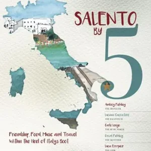 Esclusivo Salento by 5. Friendship, food, music, and travel within the heel of Italy‘s Boot