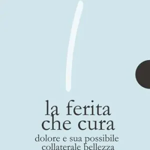 La ferita che cura. Dolore e sua possibile collaterale bellezza Offerta Lampo