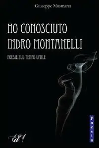 Spedito Oggi Ho conosciuto Indro Montanelli. Poesie sul tempo umile
