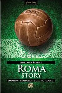 Roma story. Emozioni giallorosse dal 1927 a oggi Ultima Occasione