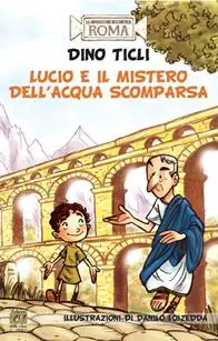 Lucio e il mistero dell‘acqua scomparsa. Le avventure dell‘antica Roma Offerta Speciale