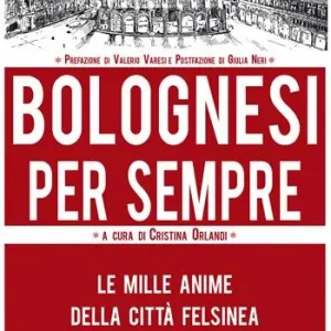 Bolognesi per sempre. Le mille anime della città felsinea Affare