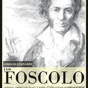 Ugo Foscolo. Imprese, amori e opere di un ribelle Reso Gratuito