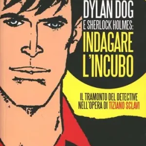 Dylan Dog e Sherlock Holmes indagare l‘incubo. Il tramonto del detective nell‘opera di Tiziano Sclavi Nuovo Arrivo
