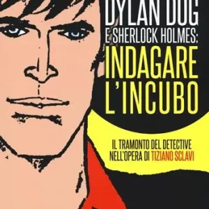 Miglior Prezzo Dylan Dog e Sherlock Holmes indagare l‘incubo. Il tramonto del detective nell‘opera di Tiziano Sclavi. Ediz. illustrata
