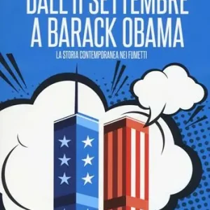 Dall‘11 settembre a Barack Obama. La storia contemporanea nei fumetti Saldi