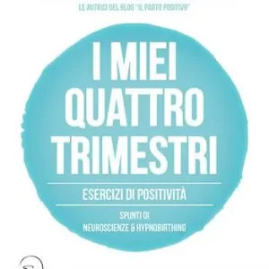 I miei quattro trimestri. Esercizi di positività. Spunti di neuroscienze & hypnobirthing Economico