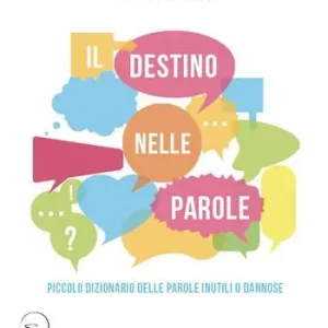 Il destino nelle parole. Piccolo dizionario della parole inutili o dannose Compra Oggi Stesso