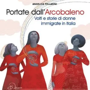 Nuova Collezione Portate dall‘arcobaleno. Volti e storie di donne immigrate in Italia