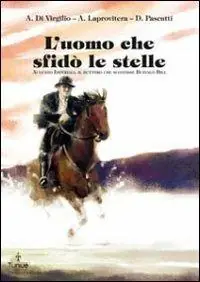 L‘uomo che sfidò le stelle. Augusto Imperiali, il buttero che sconfisse Buffalo Bill A Buon Prezzo