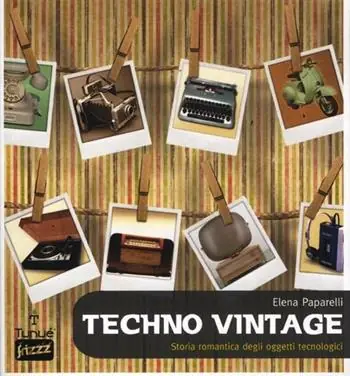 Techno vintage. Storia romantica degli strumenti di comunicazione A Buon Prezzo