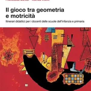 Il gioco tra geometria e motricità. Itinerari didattici per i docenti delle scuole dell‘infanzia e primaria. Ediz. illustrata Must-Have