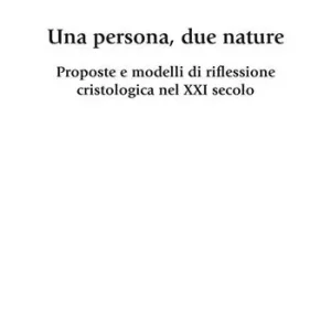 Una persona, due nature. Proposte e modelli di riflessione cristologica nel XXI secolo A Buon Prezzo