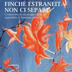 Promozione Esclusiva Finché estraneità non ci separi. Cronistoria di un gruppo di amici approdati al dissenso (anni ‘60-‘70)