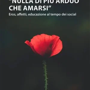 Offerta Limitata «Nulla di più arduo che amarsi». Eros, affetti, educazione al tempo dei social
