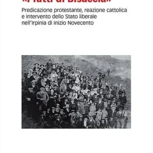 Prezzo Scontato «I Fatti di Bisaccia». Predicazione protestante, reazione cattolica e intervento dello Stato liberale nell‘Irpinia di inizio Novecento