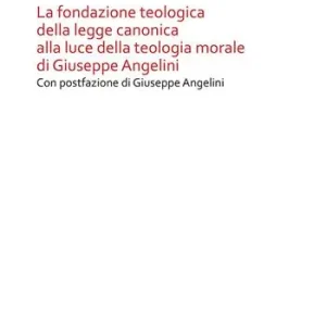 Popolare La Fondazione teologica della legge canonica alla luce della teologia morale di Giuseppe Angelini