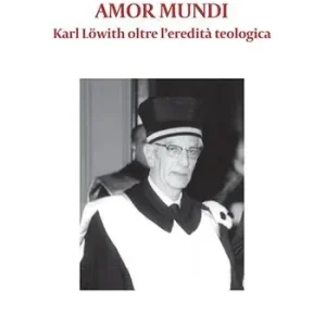 Amor mundi. Karl Löwith oltre l‘eredità teologica Must-Have