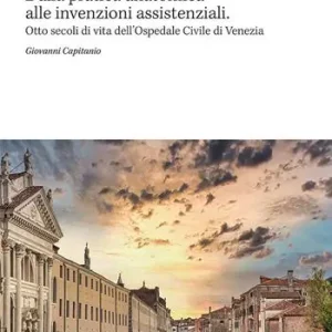 Curare la città. Dalla pratica anatomica alle invenzioni assistenziali. Otto secoli di vita dell‘Ospedale Civile di Venezia Acquista Ora