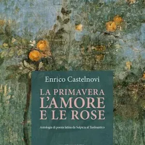 La primavera l‘amore e le rose. Antologia di poesia latina da Sulpicia al Tardoantico Compra Online
