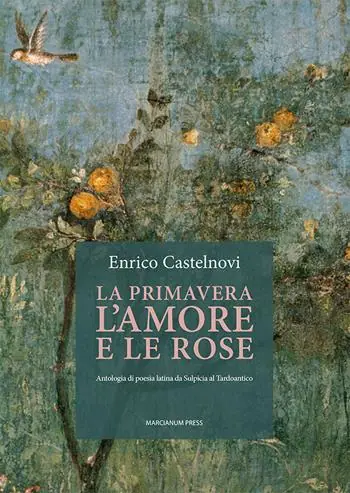 La primavera l‘amore e le rose. Antologia di poesia latina da Sulpicia al Tardoantico Compra Online