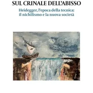Scelto Dai Clienti Sul crinale dell‘abisso. Heidegger, l’epoca della tecnica il nichilismo e la nuova società
