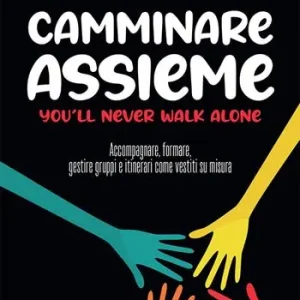 Camminare assieme. You’ll never walk alone. Accompagnare, formare, gestire gruppi e itinerari come vestiti su misura Prezzo Scontato