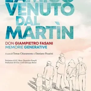 L‘amico venuto dal Martin. Don Giampietro Fasani. Memorie generative Prezzo Ridotto