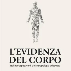 L‘evidenza del corpo. Nella prospettiva di un‘antropologia adeguata Esclusivo