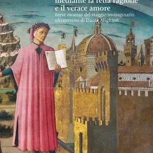 Dalla noia alla gioia mediante la retta ragione e il verace amore. Breve excursus del viaggio immaginario ultraterreno di Dante Alighieri Consegna Rapida