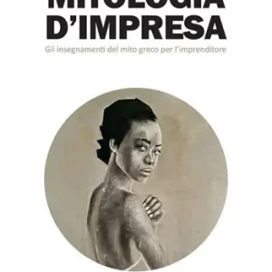 Mitologia d‘impresa. Gli insegnamenti del mito greco per l’imprenditore Economico