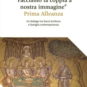 Offerta «Facciamo la coppia a nostra immagine». Prima Alleanza. Un dialogo tra Sacra Scrittura e famiglia contemporanea
