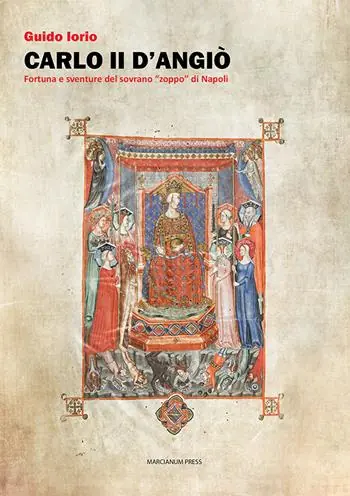 Carlo II d‘Angiò. Fortuna e sventure del sovrano «zoppo» di Napoli Nuovo Arrivo