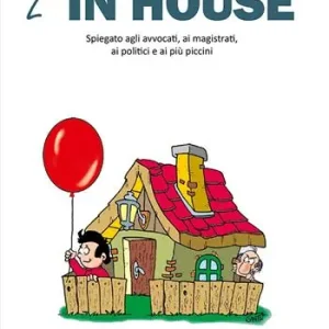 L‘in house. Spiegato agli avvocati, ai magistrati, ai politici e ai più piccini Promozione