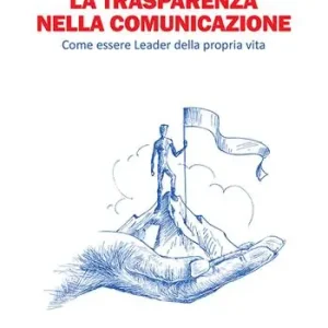 La trasparenza nella comunicazione. Come essere leader della propria vita Prezzo Basso