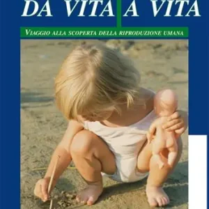 Da vita a vita. Viaggio alla scoperta della riproduzione umana Pagamento Sicuro