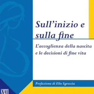 Sull‘inizio e sulla fine. L‘accoglienza della nascita e le decisioni di fine vita Prezzo Basso