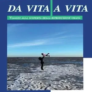 Da vita a vita. Viaggio alla scoperta della riproduzione umana Più Venduto