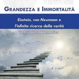 Grandezza e immortalità. Einstein, von Neumann e l‘infinita ricerca della verità in fisica e matematica Pagamento Sicuro