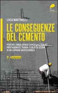 Le conseguenze del cemento. Perché l‘onda grigia cancella l‘Italia? Protagonisti, trama e colpi di scena di un copione insostenibile Acquista Ora