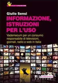 Informazione, istruzioni per l‘uso. Vademecum per un consumo responsabile di televisioni, giornali, radio e Web in Italia Offerta Speciale