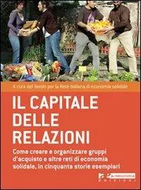 Il capitale delle relazioni. Come creare e organizzare gruppi d‘acquisto e altre reti di economia solidale, in cinquanta storie esemplari Ultima Occasione